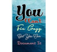 You Can't Fix Crazy But You Can Document It: Funny Saying Sarcastic Gag Gift For Coworkers, Employees Notebook Journal to Write in