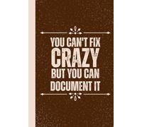 You Can't Fix Crazy But You Can Document It: Funny Saying Sarcastic Work Gag Gift for Office Coworkers, Employees, Team, Adults, Boss