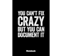 You Can't Fix Crazy But You Can Document It: Lined notebook