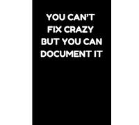 YOU CAN'T FIX CRAZY BUT YOU CAN DOCUMENT IT notebook: 120 Blank Lined Pages | Funny Gag Gifts for Coworker Family friends, Humor Retirement Gifts for Employee, Appreciation Gifts