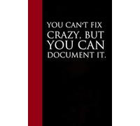 You can't fix crazy but you can document it: Notebook with Funny Saying On Cover for Friends, School, Family, Office, New Jobs, Secret Santa, Birthday, Staff Manager (6x9 inches)
