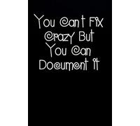 You Can't Fix Crazy But You Can Document It: Notebook with Quotes On The Cover for Friends, Colleague, Co-workers, Family, Office, Teammates, Employees (6x9 inches)