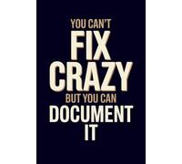 You Can't Fix Crazy But You Can Document It: Sarcastic Work Journal for Documenting Office Drama, Difficult Clients & Crazy Coworkers