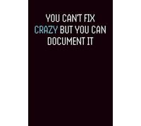 You Can't Fix Crazy But You Can Document It: Sarcastic Work Notebook - Funny Christmas & New Year Gift for Women and Men - Perfect for Coworkers, Bosses, and Office Friends - Lined Journal 6x9
