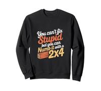 You Can't Fix Stupid But You Can Numb It With A 2x4 -- Sudadera