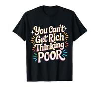 You Can't Get Rich Thinking Poor Ambición de Riqueza - Camiseta