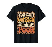 You Can't Get Rich Thinking Poor Ambición de Riqueza - Camiseta