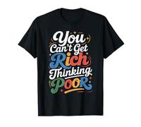 You Can't Get Rich Thinking Poor Ambición de Riqueza - Camiseta
