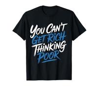You Can't Get Rich Thinking Poor Ambición de Riqueza - Camiseta