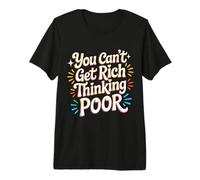You Can't Get Rich Thinking Poor Ambición de Riqueza - Camiseta Premium