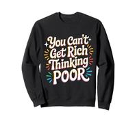 You Can't Get Rich Thinking Poor Ambición de Riqueza - Sudadera