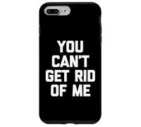 You Can't Get Rid Of Me - Novedad sarcástica divertida Carcasa para iPhone 7 Plus/8 Plus