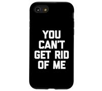You Can't Get Rid Of Me - Novedad sarcástica divertida Carcasa para iPhone SE (2020) / 7 / 8