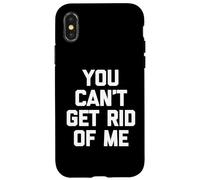You Can't Get Rid Of Me - Novedad sarcástica divertida Carcasa para iPhone X/XS
