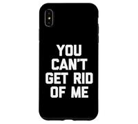 You Can't Get Rid Of Me - Novedad sarcástica divertida Carcasa para iPhone XS Max