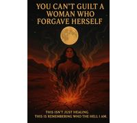 You Can't Guilt a Woman Who Forgave Herself: This isn't just healing. It's remembering who the hell you are.