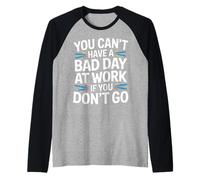 You Can't Have A Bad Day At Work If You Don't Go - Camiseta Manga Raglan