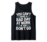 You Can't Have A Bad Day At Work If You Don't Go - Camiseta sin Mangas