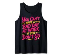 You Can't Have A Bad Day At Work If You Don't Go - Camiseta sin Mangas