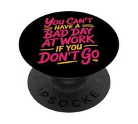 You Can't Have A Bad Day At Work If You Don't Go - PopSockets PopGrip Adhesivo