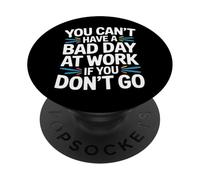 You Can't Have A Bad Day At Work If You Don't Go - PopSockets PopGrip Adhesivo