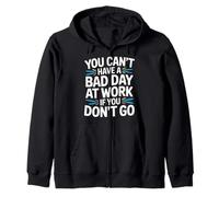 You Can't Have A Bad Day At Work If You Don't Go - Sudadera con Capucha