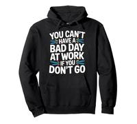 You Can't Have A Bad Day At Work If You Don't Go - Sudadera con Capucha