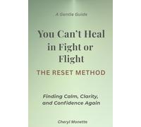 You Can't Heal in Fight or Flight: The RESET Method for Finding Calm, Clarity, and Confidence Again