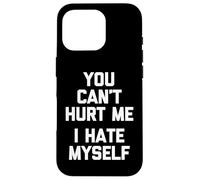 You Can't Hurt Me (I Hate Myself) - Sarcástico Dicho Divertido Carcasa para iPhone 16 Pro