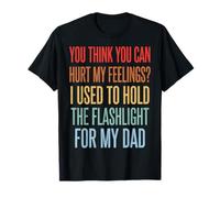 You Can't Hurt My Feelings I Used To Hold Flashlight Dad Camiseta