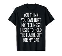 You Can't Hurt My Feelings I Used To Hold Flashlight Dad Camiseta