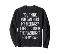 You Can't Hurt My Feelings I Used To Hold Flashlight Dad Sudadera
