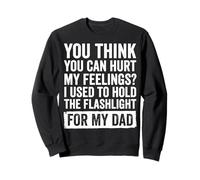 You Can't Hurt My Feelings I Used To Hold Flashlight Dad Sudadera