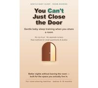You Can't Just Close the Door: Gentle Baby Sleep Training When You Share a Room - Real Methods for Small Apartments, Studios & One-Bedroom Homes