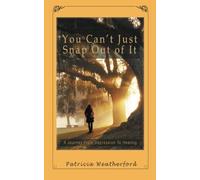 You Can't Just Snap out of It: A Journey from Depression to Healing by Patricia Weatherford (2015-05-20)
