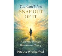 You Can't Just Snap Out of It: A Journey Through Depression and Healing