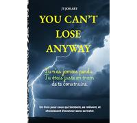 YOU CAN'T LOSE ANYWAY: Tu n’as jamais perdu. Tu étais juste en train de te construire. Un livre pour ceux qui tombent, se relèvent, et choisissent d’avancer sans se trahir.