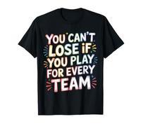 You Can't Lose If You Play For Every Team Sports Puns - Camiseta