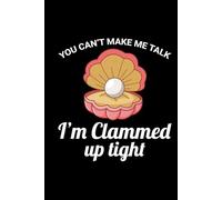 You Can't Make Me Talk, I'm Clammed Up Tight: Seashell Collecting Journal: Notebook for Beachcombing, Shell Tracking & Writing Memories - Perfect for Shell Collectors