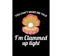 You Can't Make Me Talk, I'm Clammed Up Tight: Seashell Collecting Journal: Notebook for Beachcombing, Shell Tracking & Writing Memories - Perfect for Shell Collectors