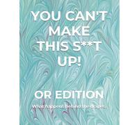 YOU CAN'T MAKE THIS S**T UP!: OR EDITION