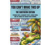 You Can't Make This Up: The Southern Edition: Strange Facts, Legendary People, Iconic Foods, and the Things We Thought Were Normal (You Can't Make ... Foods, and the Things We Thought Were Normal)