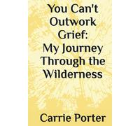 You Can't Outwork Grief: My Journey Through the Wilderness