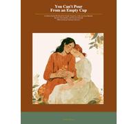 You Can't Pour From an Empty Cup: A 6-W uided Workbook for Family Caregivers to Recover from Burnout, Reclaim Your Identity, and Care for Yourself While Caring for Someone You Love