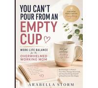 You Can't Pour From an Empty Cup: Work-Life Balance for the Overwhelmed Working Mom: Real Strategies to Protect Your Time, Manage Mom Guilt, and Stop ... Else Happy (Women Self Help Book Series)