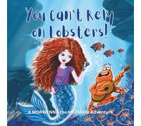 You Can't Rely on Lobsters!: A Morwenna the Mermaid adventure