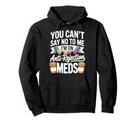 You Can't Say No To Me I'm On Anti-Rejection Meds Sudadera con Capucha
