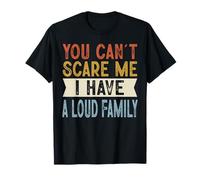 You Can't Scare Me I Have A Loud Family Funny Family Retro Camiseta
