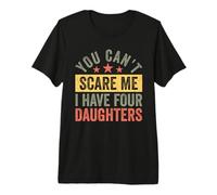 You Can't Scare Me I Have Four Daughters Funny Dad Camiseta Premium