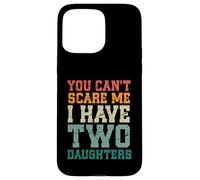 You Can't Scare Me I Have Two Daughters, Funny Mom Dad Carcasa para iPhone 15 Pro MAX